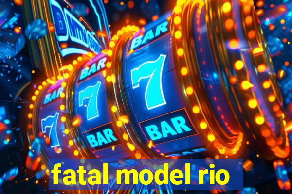 fatal model rio